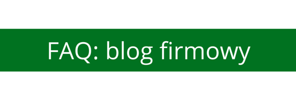 FAQ: blog firmowy (część II)